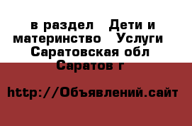  в раздел : Дети и материнство » Услуги . Саратовская обл.,Саратов г.